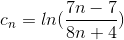 c_{n}= ln(\frac{7n-7}{8n+4})