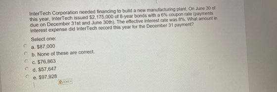 InterTech Corporation needed financing to build a new manufacturing plant. On June 30 of this year, InterTech issued $2,175,0