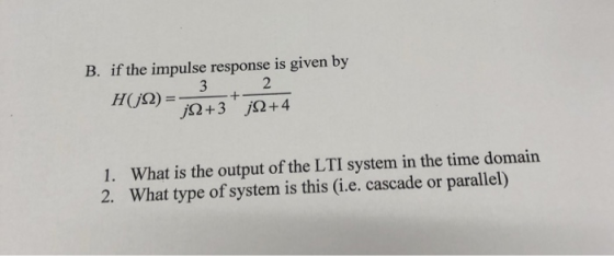 B. if the impulse response is given by 1. What is the output of the LTI system in the time domairn 2. What type of system is