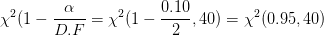 \chi ^2(1-\frac{\alpha}{D.F}=\chi ^2(1-\frac{0.10}{2},40)=\chi ^2(0.95,40)