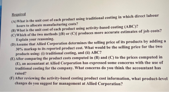 Required (A) What is the unit cost of each product using traditional costing in which direct labour hours to allocate manufac
