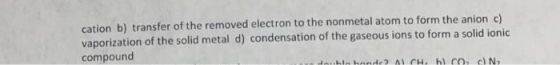 cation b) transfer of the removed electron to the nonmetal atom to form the anion c) vaporization of the solid metal d) conde