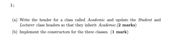 ti (a) Write the header for a class called Academic and update the Student and Lecturer class headers so that they inherit Ac