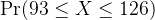 Pr(93 < X < 126