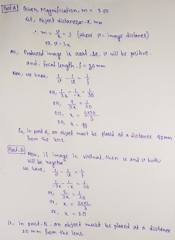 Part A Given, Magnification, m= 3.00 het object distance u= -x mm um= b 2 = 3 (where v=image distance) on, v=3x as, Produced