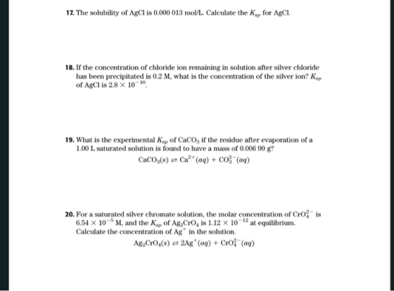 17. The solubility of AgCl is 0.000 013 mol/L. Calculate the Ksp for AgCl. 18. If the concentration of chloride ion remaining
