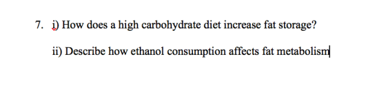 7. How does a high carbohydrate diet increase fat storage? ii) Describe how ethanol consumption affects fat metabolism
