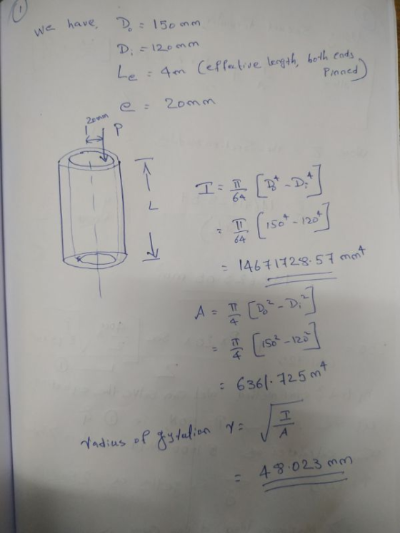 we have, Do = 150 mm Di = 120mm Le = 4m (effective length, both ends Pinned comm 2own Is [p* D: - 1467 1728.57mmt A = I [16²