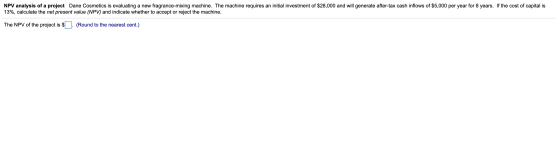 NPV analysis of a project Dane Cosmetics is evaluating a new fragrance-mixing machine. The machine requires an initial invest