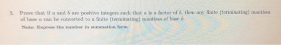 2. Prove that if a and b are positive integers such that a is a factor of b, then any finite (terminating) mantissa of base a