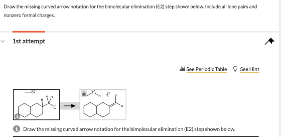 Draw the missing curved arrow notation for the bimolecular elimination (E2) step shown below. Include all lone pairs and nonz