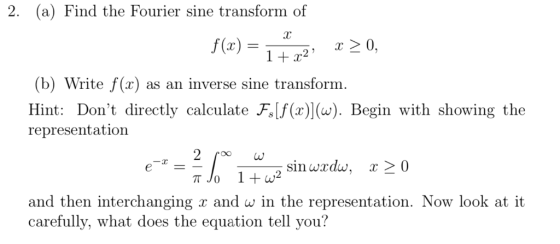 2. (a) Find the Fourier sine transform of b) Write f(x) as an inverse sine transform Hint: Dont directly calculate F,[f (x)(
