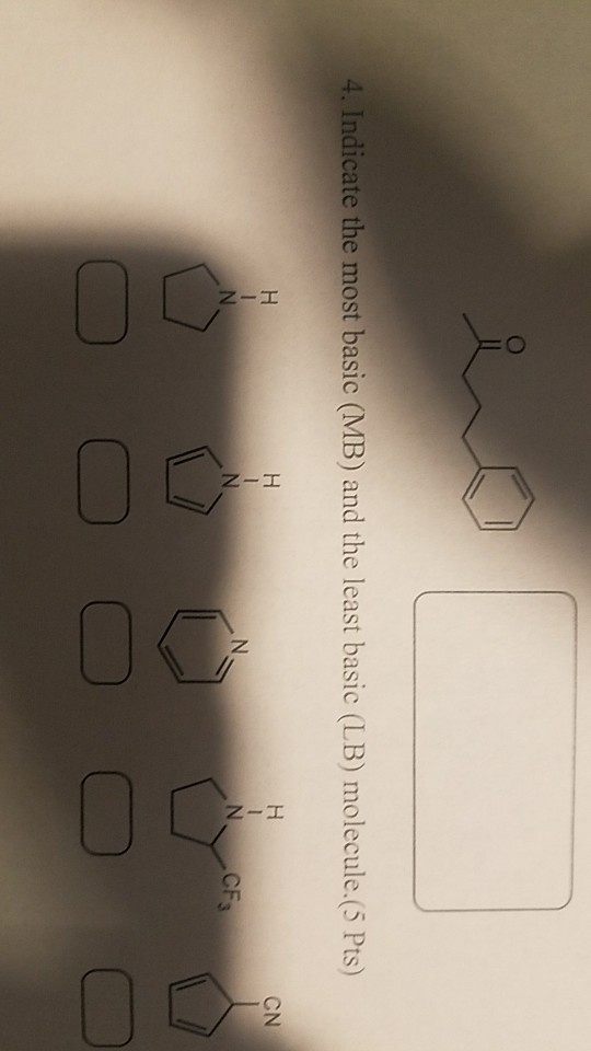 4. Indicate the most basic (MB) and the least basic (LB) molecule.(5 Pts) CN