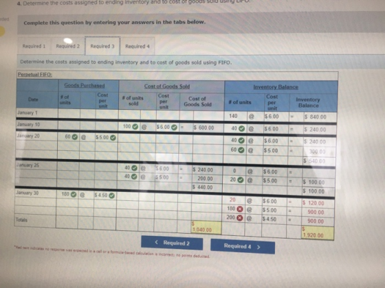 4. Determine the costs assigned to ending inventory and to cost of goods SUIU USM LIPU. ded Complete this question by enterin