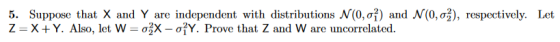 5. Suppose that X and Y are independent with distributions N(0,0) and N(0,02), respectively. Let Z=X+Y. Also, let W = 02X – o