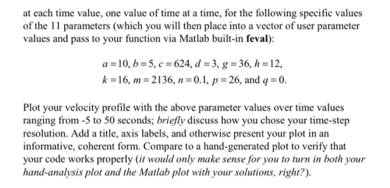 at each time value, one value of time at a time, for the following specific values of the 11 parameters (which you will then