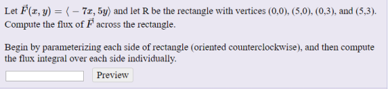 Let F(x, y) = ( – 7x, 5y) and let R be the rectangle with vertices (0,0), (5,0), (0,3), and (5,3). Compute the flux of F acro