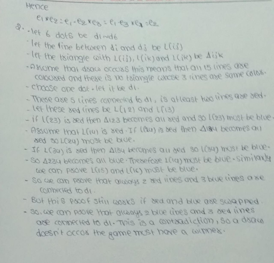 Hence S. -let dots be diwd 6 et the fine betbeen di and d i be L(s) tcnes ase same colos chase ope dot let it be di These ase 5 tines connecied fo di, is ateast tad tènes ase ed- -Let these sed lines be L(i2) apd (i3) -if I (23) is &d ffer) Δ123 becomes au sed and 30 IC23) most be btoe e8so me bat LC(u) is sed. If (a)/S bed hen △184 becomes ao sed s0 LO2a) most be bue IE LC3a) is sed iben Ataq ecomes au ded so lCs4) most he blue So A33q becomes au blue Thesefove lCtcy must be bue similal tee cap paove LCrS) and L(ic) must be blue e red ines and 3 bue tines a se ace connected to di . TDİS İS a ootad iction , so a ddado doesnt occox the game mstわove a atmoex.