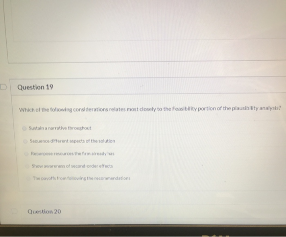 Question 19 Which of the following considerations relates most closely to the Feasibility portion of the plausibility analysi