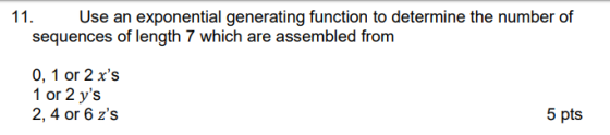 11. Use an exponential generating function to determine the number of sequences of length 7 which are assembled from 0, 1 or