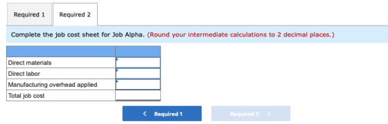 Required 1 Required 2 Complete the job cost sheet for Job Alpha. (Round your intermediate calculations to 2 decimal places.)