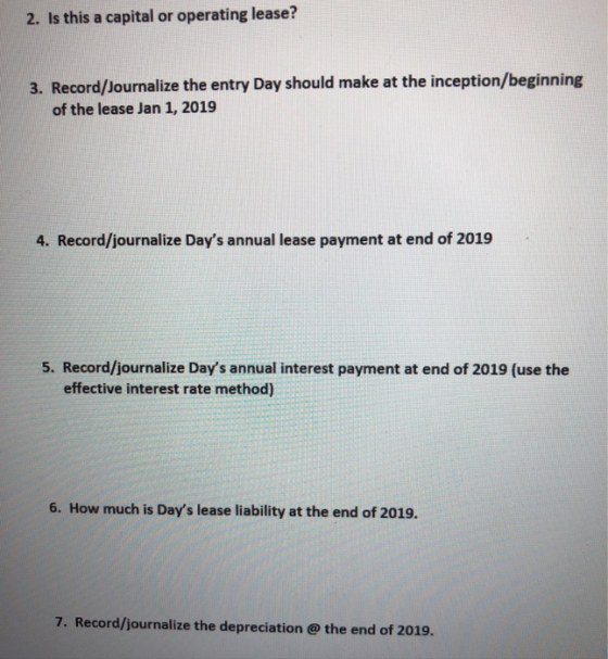 2. Is this a capital or operating lease? 3. Record/Journalize the entry Day should make at the inception/beginning of the lea