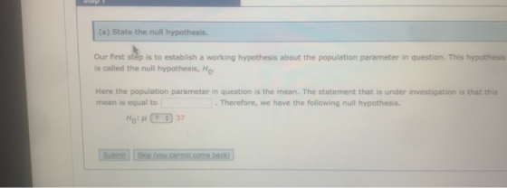 (a) State the null hypothesis. Our first step is to establish a working hypothesis about the population parameter in question