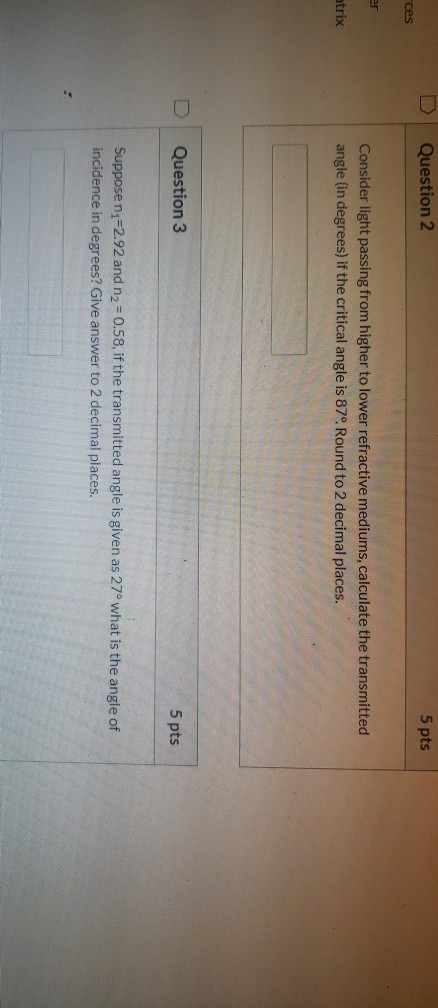 Question 2 5 pts ces Consider light passing from higher to lower refractive mediums, calculate the transmitted angle (in degr