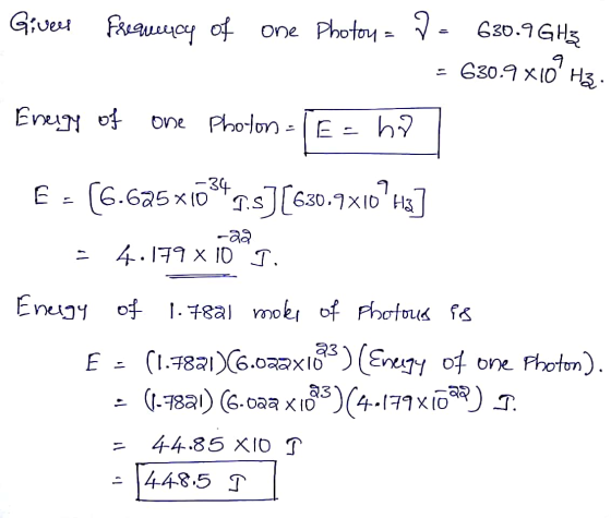 Giver frequency of one photou = p. 630.9 GHz - 630.9x109 Hz. Enegy of one Photos - E - hd E = (6.625x10247.s][630.9x10° tik]