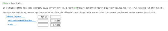 Discount Amortization On the first day of the fiscal year, a company issues a $9,000,000, 6%, 5-year bond that pays semiannua