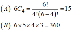 = 6! (A) 6C4 =15 4!(6-4)! (B) 6x 5x 4x3 = 360