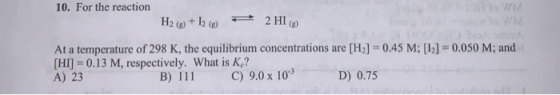 2 HIⓇ 10. For the reaction TW H2(g) + 12 (8) At a temperature of 298 K, the equilibrium concentrations are [H2] -0.45 M; [12]
