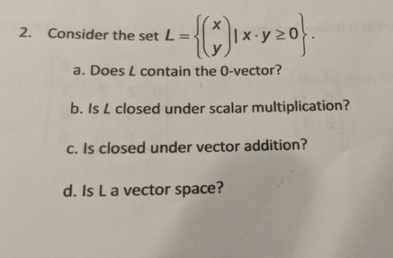 Consider the set L = 2. a. Does L contain the 0-vector? b. Is L closed under scalar multiplication? c. Is closed under vector