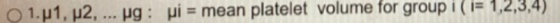 O 1.1, 2, ... ug: ui = mean platelet volume for group i (i= 1,2,3,4)