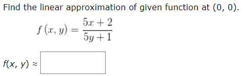 Find the linear approximation of given function at (0,0). 5.r + 2 f (x,y) 5y + 1 f(x, y)