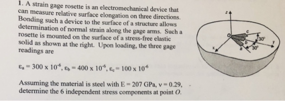 1. A strain gage rosette is an electromechanical device that can measure relative surface elongation on three directions. Bon