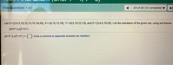 This Question: 1 pt 23 of 42 (12 complete) Let U = (3.4,5,10,12,13,15,16,20), X = {4,10,13,16), Y = {4,5,10,12,13), and Z = {