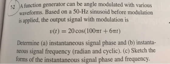 12 A function generator can be angle modulated with various 7-2 waveforms. Based on a 50-Hz sinusoid before modulation is app