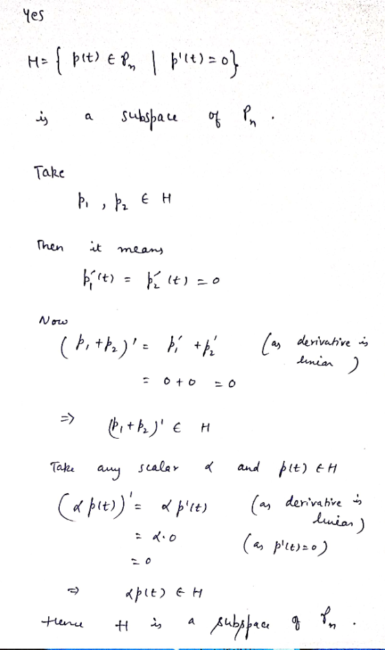 Yes H= { plt) Pn 1 bit)=0} is a subspace of Pn. Take Þi , B2 E H Then it means Bit) = p lt) 20 Now (P. +bz) = pi + b (as de