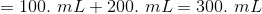 =100. \ mL+200. \ mL = 300. \ mL