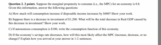 Given this information, answer the following questions: A) How much will consumption increase if disposable income increases