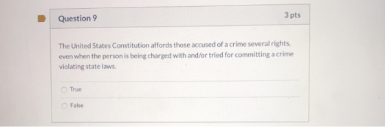 Question 9 3 pts The United States Constitution affords those accused of a crime several rights, even when the person is bein