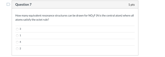 Question 7 1 pts How many equivalent resonance structures can be drawn for NO2F (N is the central atom) where all atoms satis