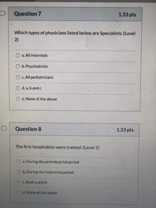 Question 7 1.33 pts Which types of physicians listed below are Specialists: (Level O a. All internists b. Psychiatrists O c.