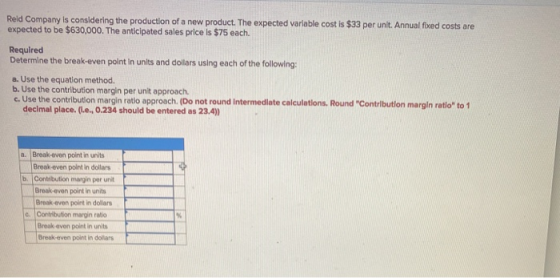Reld Company is considering the production of a new product. The expected variable cost is $33 per unit. Annual fixed costs a