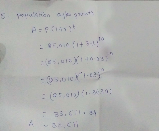 5. population after growth A=P(ltrit 25,010 (1+30).) =(5,010) 1 +0.03) =(5,010)(1-03) - (25,010) (1-3439) - 33,6 11.34 o ~ 33