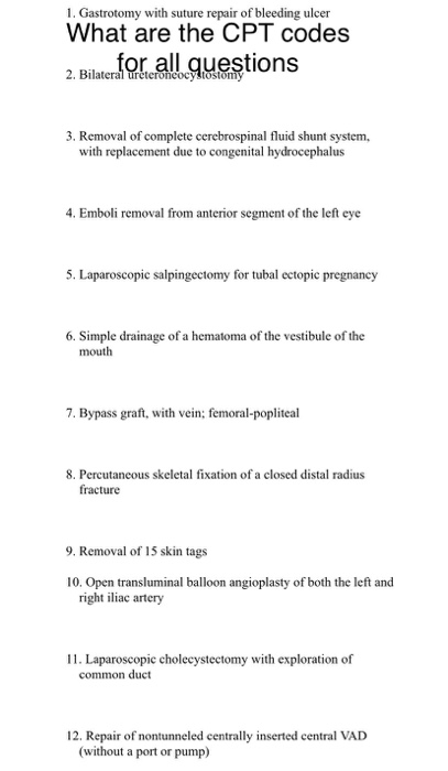 1. Gastrotomy with suture repair of bleeding ulcer What are the CPT codes 2. Bilateral ureteroneocylostomy 3. Removal of comp