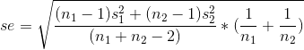 se= \sqrt{ \frac{(n_1 - 1) s_1^2 + (n_2 - 1) s_2^2} {(n_1 +n_2 -2)} *{(\frac{1}{n_1} + \frac{1}{n_2})}}