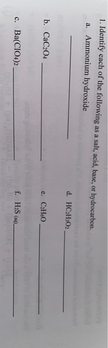 1. Identify each of the following as a salt, acid, base, or hydrocarbon. a. Ammonium hydroxide d. HC2H302 b. CaC204 e. C2H60_