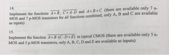 14. are available only 7 n- Implement the functions A+B, C+A.D and A+B+C (there MOS and 7 p-MOS transistors for all functions